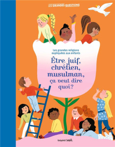 Etre juif, chrétien, musulman, ça veut dire quoi ? Les grandes religions expliquées aux enfants - Roussel Virginie ; Aubinais Marie ; Combescot Alin