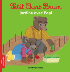 Petit Ours Brun : Petit Ours Brun jardine avec papi - Serre Hélène ; Bour Danièle