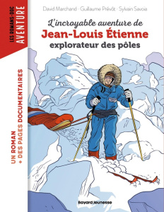 L'incroyable aventure de Jean-Louis Etienne, explorateur des pôles - Marchand David ; Prévôt Guillaume ; Savoia Sylvain