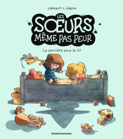 Les soeurs même pas peur. La sorcière sous le lit - Fabre Clément C.