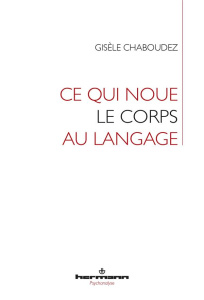 Ce qui noue le corps au langage - Chaboudez Gisèle