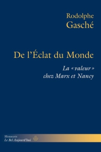 De l'Eclat du Monde. La "valeur" chez Marx et Nancy - Gasché Rodolphe
