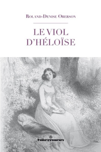 Le viol d'Héloïse - Oberson Roland Denise