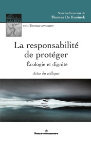 La responsabilité de protéger : écologie et dignité - De Koninck Thomas ; Grimard Stéphanie ; Curodeau J