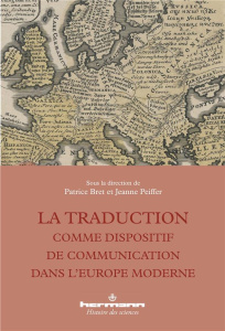 La traduction comme dispositif de communication dans l'Europe moderne - Bret Patrice ; Peiffer Jeanne