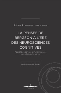 Plasticité du cerveau et métamorphose des relations humaines. La pensée de Bergson à l'ère des neuro - Lumuene Lusilavana Péguy ; Riquier Camille