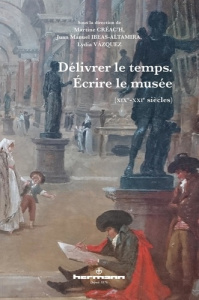 Délivrer le temps, écrire le musée. (XIXe-XXIe siècles) - Créac'h Martine ; Vàsquez Lydia ; Ibeas-Altamira J