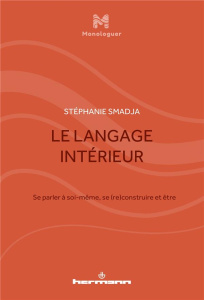 Le langage intérieur. Se parler à soi-même, se (re)construire et être - Smadja Stéphanie