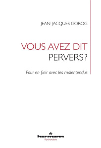 Vous avez dit pervers ? Pour en finir avec les malentendus - Gorog Jean-Jacques