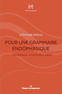 Pour une grammaire endophasique. Volume 1, Voix intérieures : un moi locuteur-auditeur - Smadja Stéphanie