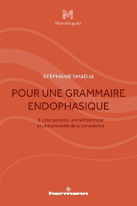 Pour une grammaire endophasique. Volume 2, Une syntaxe, une sémantique et une prosodie de la conscie - Smadja Stéphanie