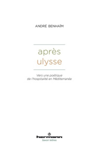 Après Ulysse. Vers une poétique de l'hospitalité en Méditerranée - Benhaïm André