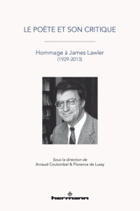Le poète et son critique. Hommage à James Lawler (1929-2013) - Coulombel Arnaud ; Lussy Florence de