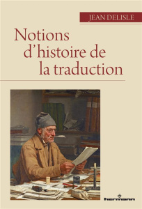 Notions d'histoire de la traduction - Delisle Jean ; Le Blanc Charles ; Otis Alain