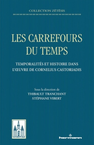 Les carrefours du temps. Temporalités et histoire dans l'oeuvre de Cornelius Castoriadis - Tranchant Thibault ; Vibert Stéphane