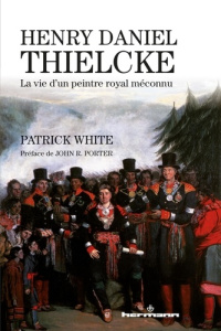 Henry Daniel Thielcke. La vie d'un peintre royal méconnu - White Patrick ; Porter John Robert