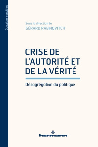 Crise de l'autorité et de la vérité. Désagrégation du politique - Rabinovitch Gérard