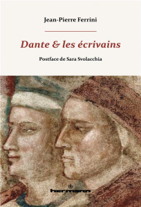 Dante et les écrivains - Ferrini Jean-Pierre ; Svolacchia Sara
