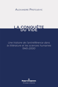 La conquête du vide. Une histoire de l'antiréférence dans la littérature et les sciences humaines 19 - Prstojevic Alexandre