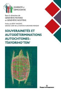 Souverainetés et autodéterminations autochtones. Tïayoriho ten - Motard Geneviève ; Nootens Geneviève
