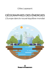 Géographies des énergies. L'Europe dans le nouvel équilibre mondial - Lepesant Gilles