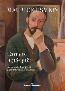 Carnets (1913-1918). Tourments d'un peintre pour réformer le cubisme - Esmein Maurice ; Alcan Nadine ; Esmein Jean ; Esme