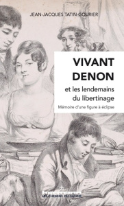Vivant Denon et les lendemains du libertinage. Mémoire d'une figure à éclipse - Tatin-Gourier Jean-Jacques