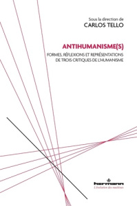 Antihumanisme(s). Formes, réflexions et représentations de trois critiques de l'humanisme - Tello Carlos