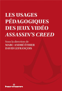 Les usages pédagogiques des jeux vidéos Assassin's Creed - Ethier Marc-André ; Lefrançois David