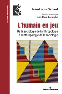 L'humain en jeu. De la sociologie de l'anthropologie à l'anthropologie de la sociologie - Genard Jean-Louis ; Larouche Jean-Marc