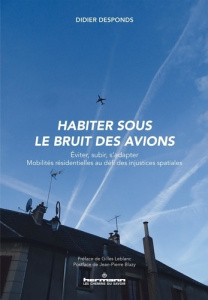 Habiter sous le bruit des avions. Eviter, subir, s'adapter. Mobilités résidentielles au défi des inj - Desponds Didier ; Leblanc Gilles ; Blazy Jean-Pier