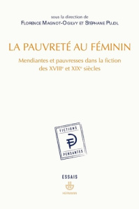 La pauvreté au féminin. Mendiantes et pauvresses dans la fiction des XVIIIe et XIXe siècles - Magnot-Ogilvy Florence ; Pujol Stéphane