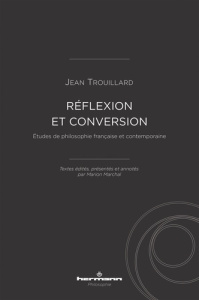 Réflexion et conversion. Etudes de philosophie française et contemporaine - Trouillard Jean ; Marchal Marion