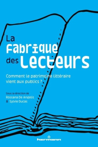La fabrique des lecteurs. Comment le patrimoine littéraire vient aux publics ? - Angelis Rossana de ; Ducas Sylvie