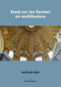 Essai sur les formes en architecture. Formes architecturales et formes architectoniques - Vigato Jean-Claude
