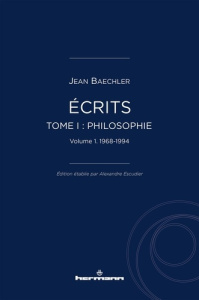 Écrits (1967-2022). Tome I, "Philosophie", vol. 1, 1967-1995 - Baechler Jean ; Escudier Alexandre