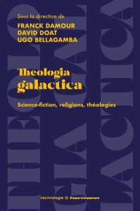 Theologia galactica. Science-fiction, religions, théologies - Damour Franck ; Doat David ; Bellagamba Ugo
