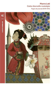 Cette éternelle nostalgie. Pages de journal (1878-1911) - Loti Pierre ; Quella-Villéger Alain ; Dugas Guy ;