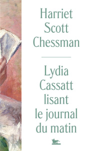 Lydia Cassatt lisant le journal du matin - Chessman Harriet Scott ; Akar Mirèse