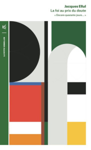La foi au prix du doute. "Encore quarante jours..." - Ellul Jacques ; Morillon Sébastien