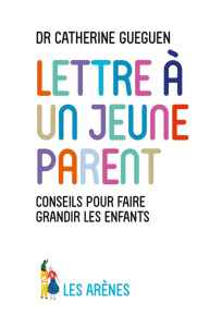 Lettre à un jeune parent. Ce que mon métier de pédiatre et les neurosciences affectives m'ont appris - Gueguen Catherine ; Dalvand Reza