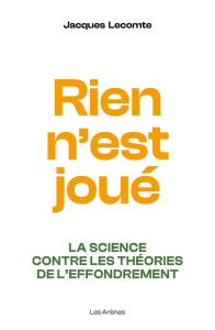Rien n'est joué. La science contre les théories de l'effondrement - Lecomte Jacques