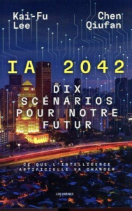 IA 2042. Dix scénarios pour notre futur, ce que l'intelligence artificielle va changer - Qiufan Chen ; Fu-Lee Kai ; Guez Sabine ; Lucas Syl