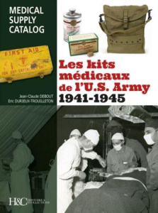 Les kits médicaux de l'US Army 1941-1945. Medical Supply Catalog - Debout Jean-Claude ; Durieux-Trouilleton Eric