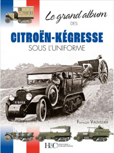Le grand album des Citroën-Kegresse sous l'uniforme - Vauvillier François ; Lecocq Laurent