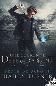 Dette de sang Tome 3 : Une couronne de fer et d'argent - Turner Hailey