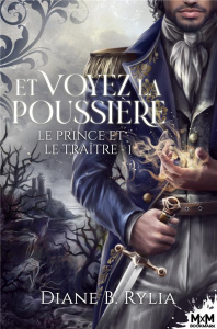 Le prince et le traître Tome 1 : Et voyez la poussière - Rylia Diane B.