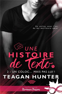 Une histoire de texto Tome 2 : Un coloc... mais pas lui ! - Hunter Teagan