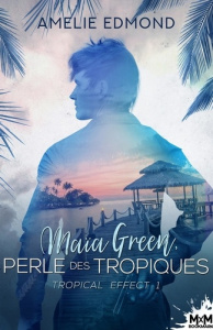 Tropical Effect Tome 1 : Maïa Green, perle des tropiques - Edmond Amélie