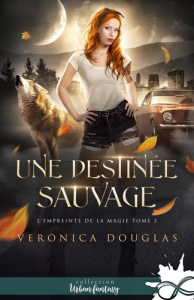 L'empreinte de la magie Tome 2 : Une destinée sauvage - Douglas Veronica